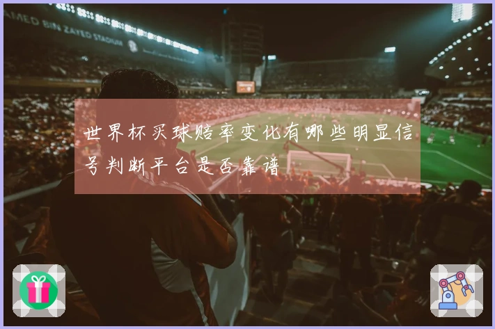 世界杯买球赔率变化有哪些明显信号判断平台是否靠谱